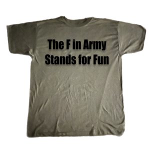 T-Shirt with the words “The F in Army Stands for Fun” printed on it.